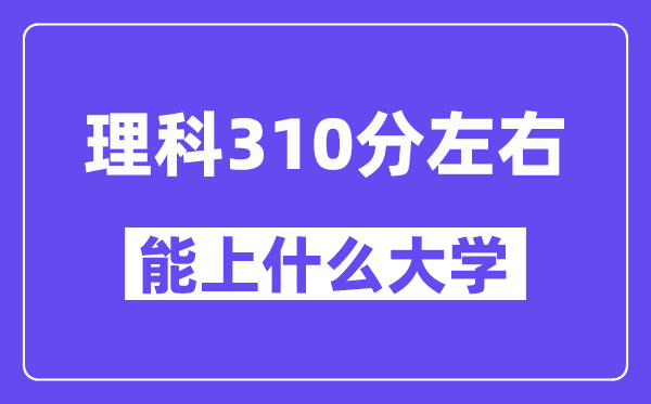 山西理科310分左右能上什么大学？