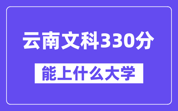 云南文科330分左右能上什么大学？