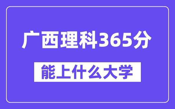 广西理科365分左右能上什么大学？（物理类）