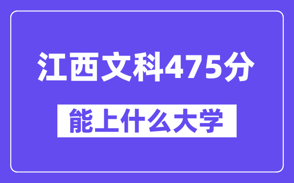江西文科475分左右能上什么大学？（历史类）