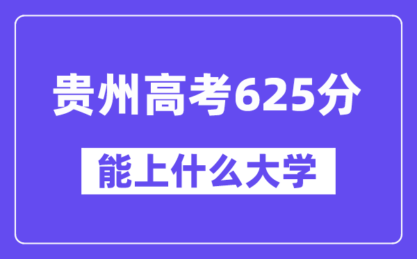 贵州高考625分左右能上什么大学？附625分大学名单一览表
