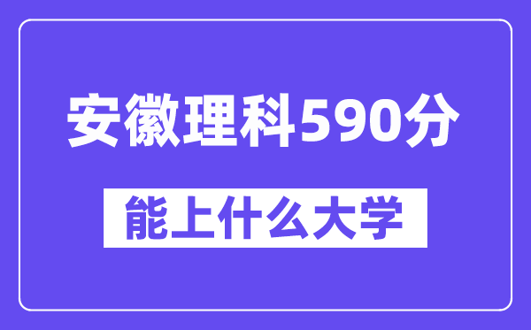 安徽理科590分左右能上什么大学？（物理类）