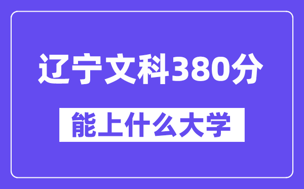 辽宁文科380分左右能上什么大学？（历史类）