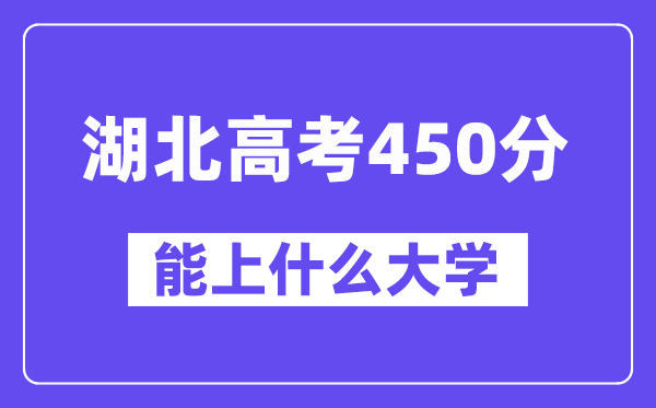 湖北高考450分左右能上什么大学？附450分大学名单一览表