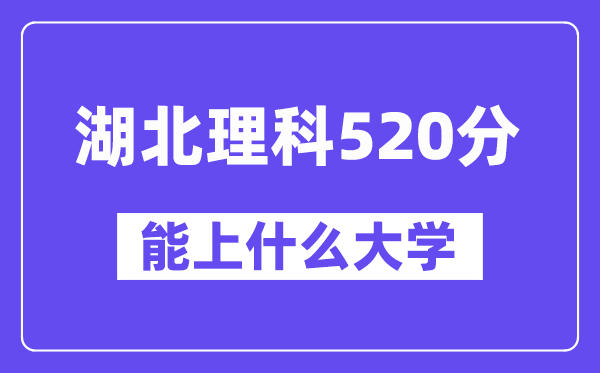 湖北理科520分左右能上什么大学？（物理类）