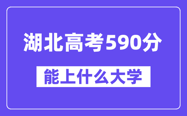 湖北高考590分左右能上什么大学？附590分大学名单一览表