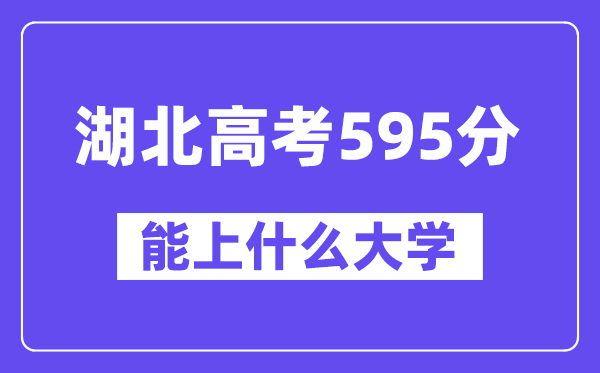 湖北高考595分左右能上什么大学？附595分大学名单一览表