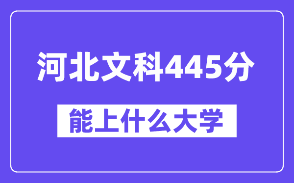 河北文科445分左右能上什么大学？（历史类）
