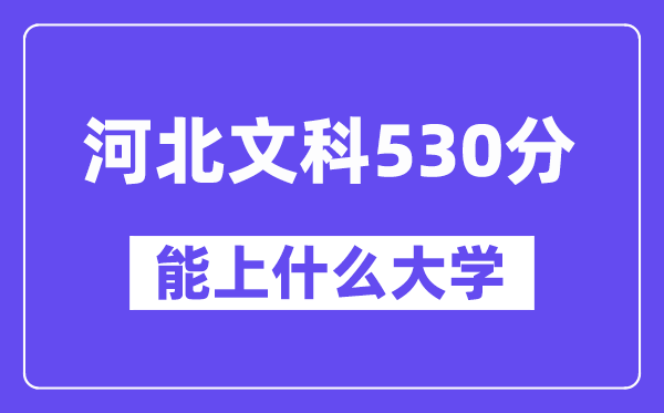 河北文科530分左右能上什么大学？（历史类）