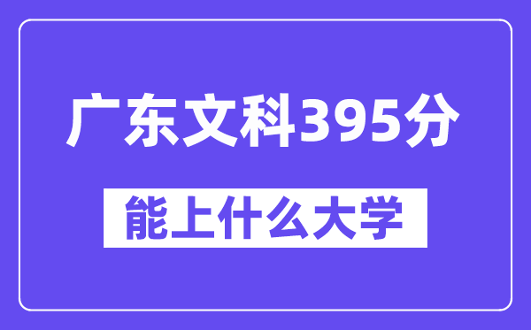 广东文科395分左右能上什么大学？（历史类）