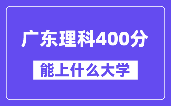 广东理科400分左右能上什么大学？（物理类）