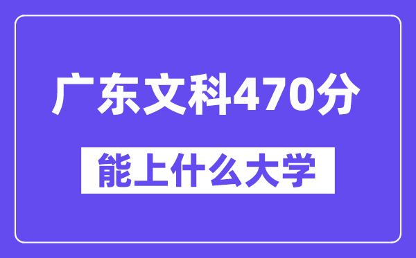 广东文科470分左右能上什么大学？（历史类）