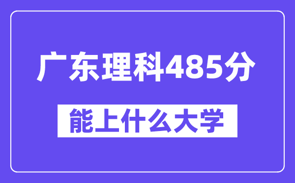 广东理科485分左右能上什么大学？（物理类）