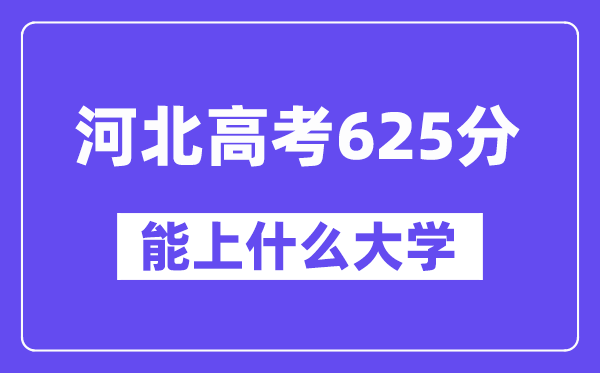 河北高考625分左右能上什么大学？附625分大学名单一览表