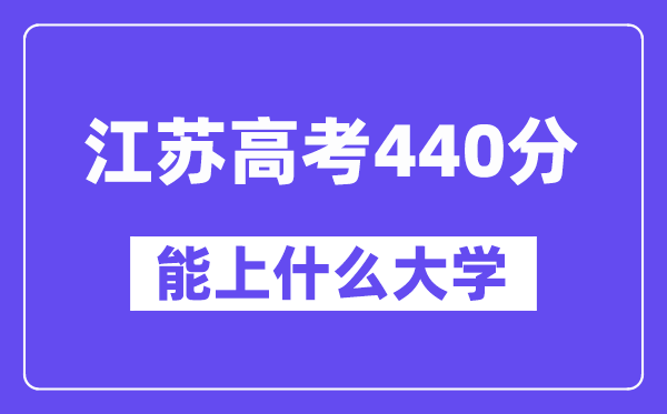 江苏高考440分左右能上什么大学？附440分大学名单一览表