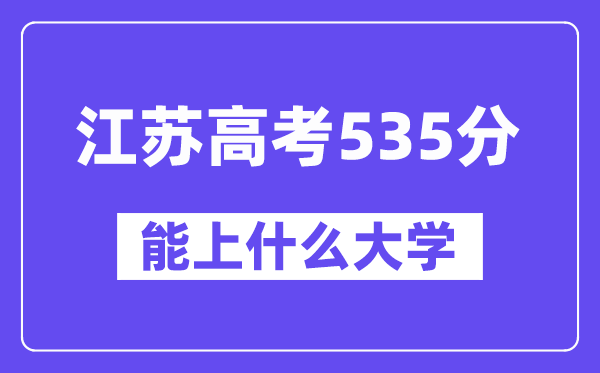 江苏高考535分左右能上什么大学？附535分大学名单一览表