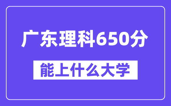 广东理科650分左右能上什么大学？（物理类）