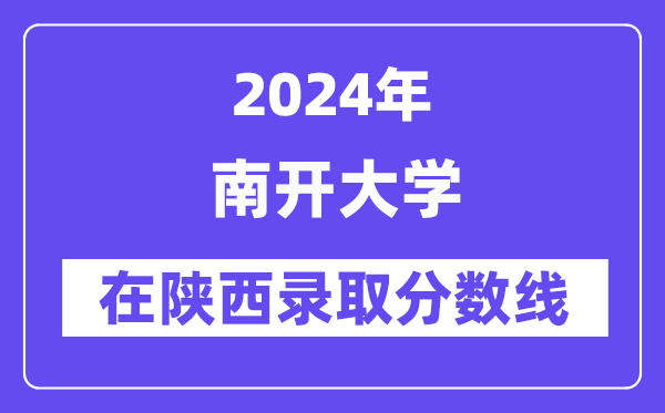南开大学2024年在陕西录取分数线一览表(2025年参考)