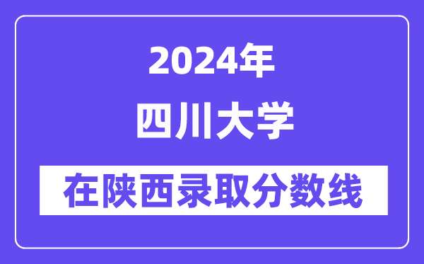 四川大学2024年在陕西录取分数线一览表(2025年参考)