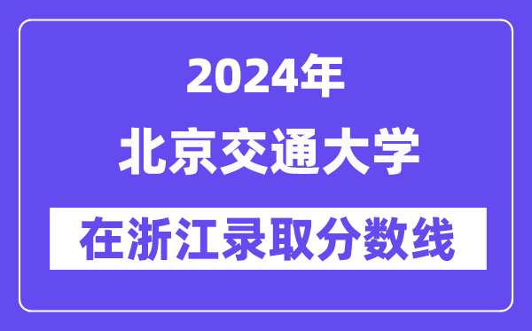 北京交通大学2024年在浙江录取分数线一览表（2025年参考）
