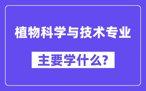 植物科学与技术专业主要学什么？附植物科学与技术专业课程目录