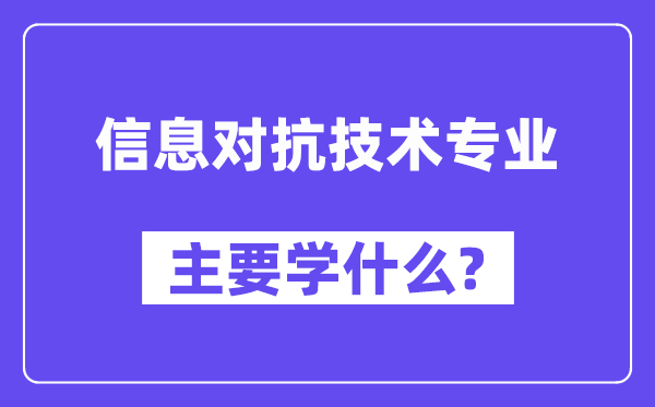 信息对抗技术专业主要学什么？附信息对抗技术专业课程目录