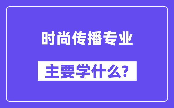 时尚传播专业主要学什么？附时尚传播专业课程目录