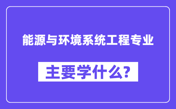 能源与环境系统工程专业主要学什么？附能源与环境系统工程专业课程目录