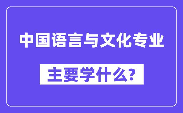 中国语言与文化专业主要学什么？附中国语言与文化专业课程目录