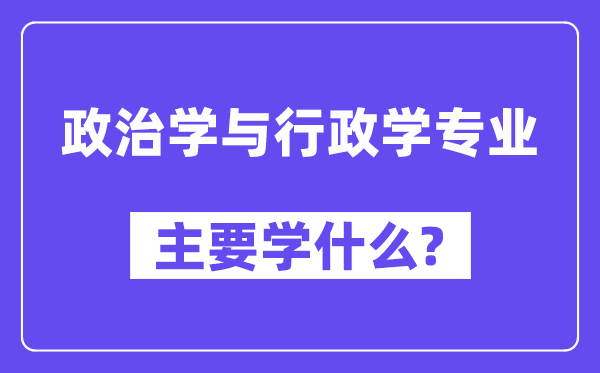 政治学与行政学专业主要学什么？附政治学与行政学专业课程目录
