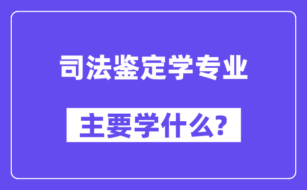 司法鉴定学专业主要学什么？附司法鉴定学专业课程目录