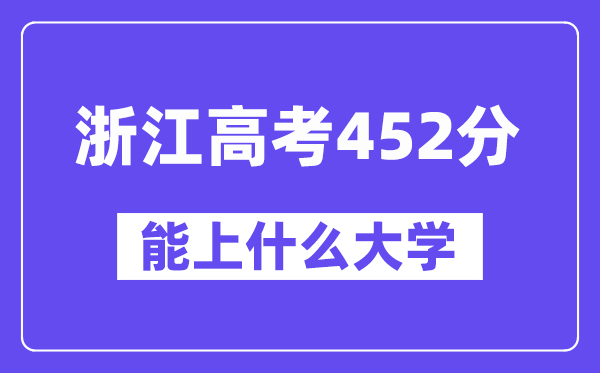 浙江高考452分左右能上什么大学？附452分大学名单一览表