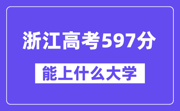 浙江高考597分左右能上什么大学？附597分大学名单一览表