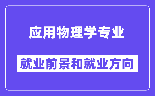 应用物理学专业就业前景和就业方向怎么样？出来做什么？