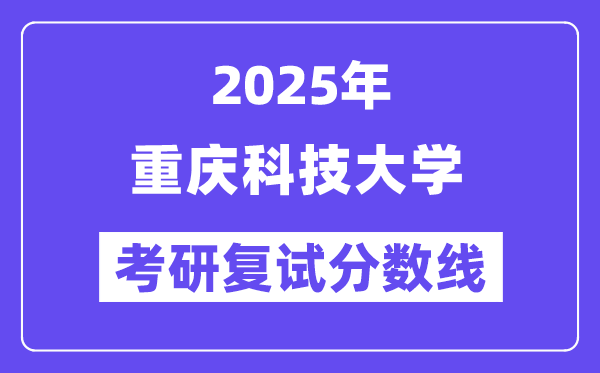 2025年重庆科技大学各专业考研复试分数线(含2024年)
