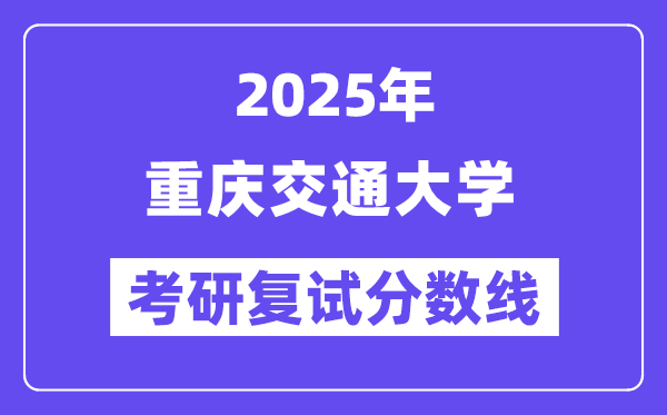 2025年重庆交通大学各专业考研复试分数线(含2024年)