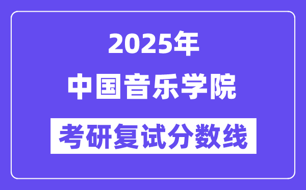 2025中国音乐学院考研复试分数线一览表