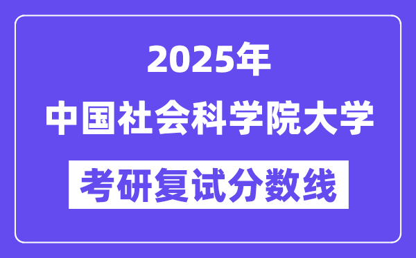 2025中国社会科学院大学考研复试分数线一览表