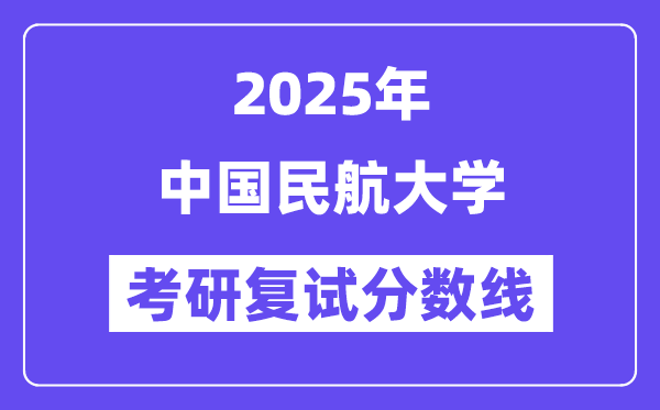 2025中国民航大学考研复试分数线一览表