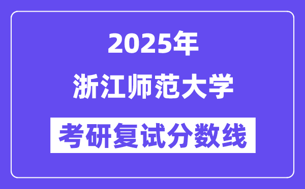 2025浙江师范大学考研复试分数线一览表