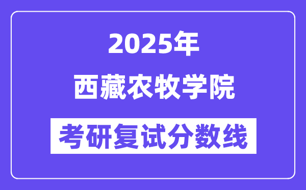2025西藏农牧学院考研复试分数线一览表