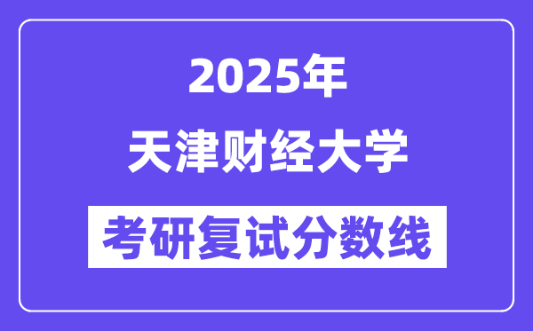 2025天津财经大学考研复试分数线一览表