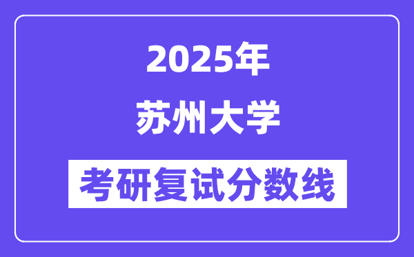 2025苏州大学考研复试分数线一览表
