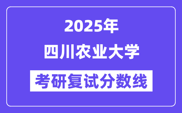 2025四川农业大学考研复试分数线一览表