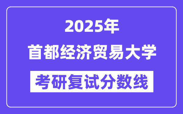 2025首都经济贸易大学考研复试分数线一览表