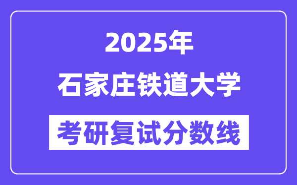 2025石家庄铁道大学考研复试分数线一览表