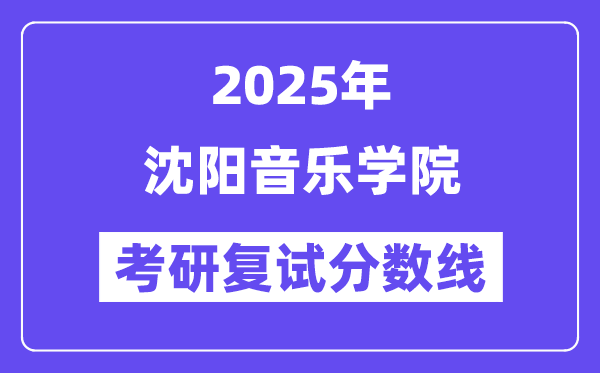 2025沈阳音乐学院考研复试分数线一览表