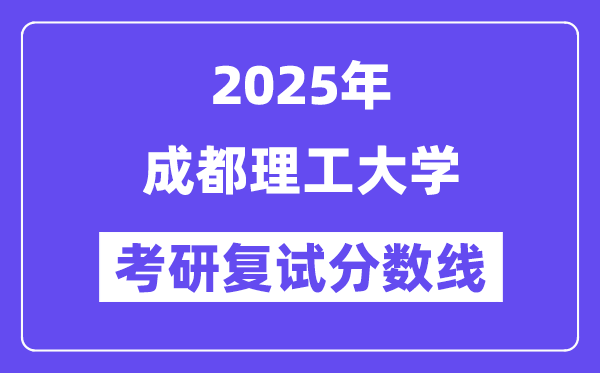2025成都理工大学考研复试分数线一览表