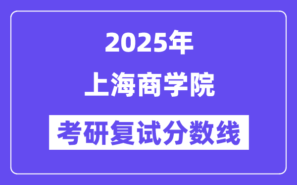2025上海商学院考研复试分数线一览表
