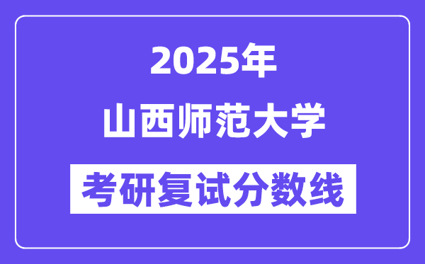 2025山西师范大学考研复试分数线一览表